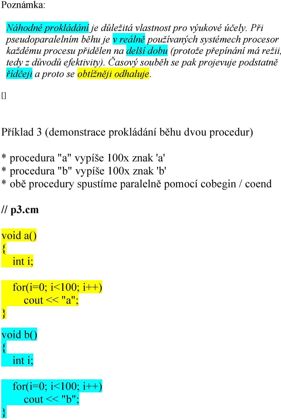 efektivity). Časový souběh se pak projevuje podstatně řídčeji a proto se obtížněji odhaluje.