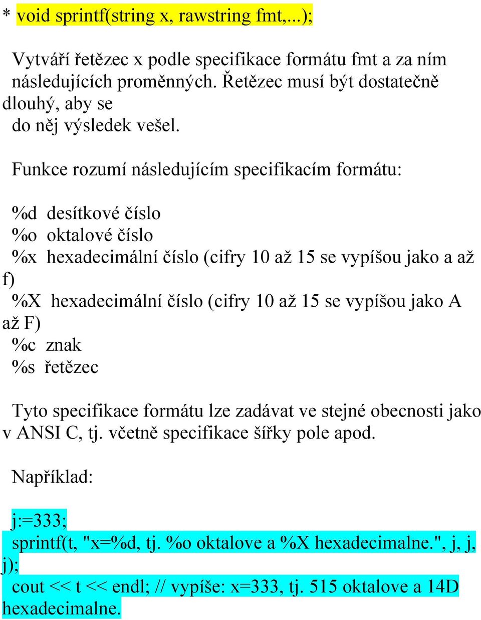 Funkce rozumí následujícím specifikacím formátu: %d desítkové číslo %o oktalové číslo %x hexadecimální číslo (cifry 10 až 15 se vypíšou jako a až f) %X hexadecimální číslo