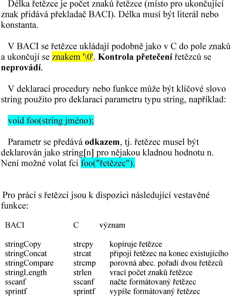 V deklaraci procedury nebo funkce může být klíčové slovo string použito pro deklaraci parametru typu string, například: void foo(string jméno); Parametr se předává odkazem, tj.