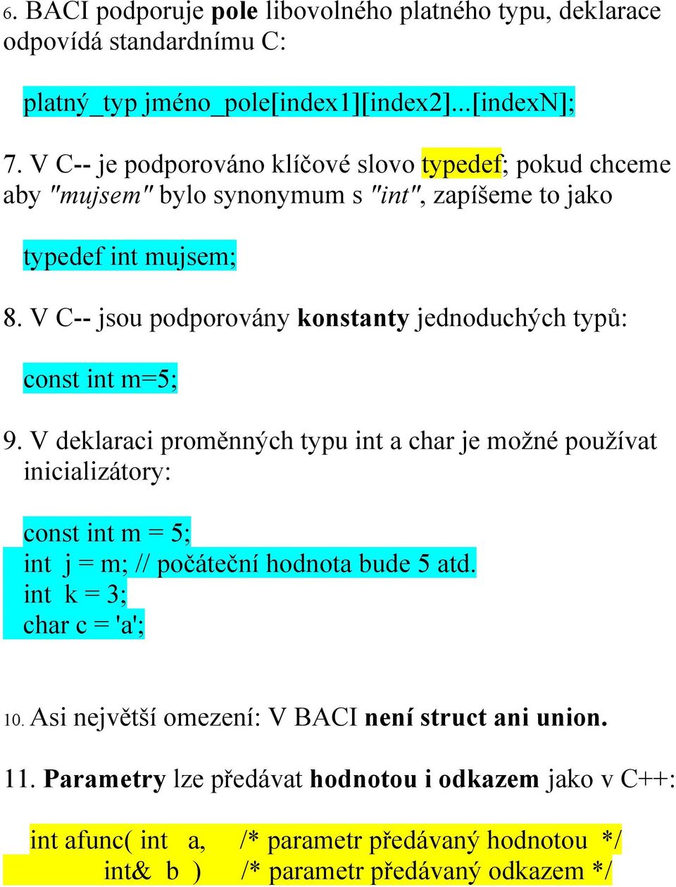 V C-- jsou podporovány konstanty jednoduchých typů: const int m=5; 9.