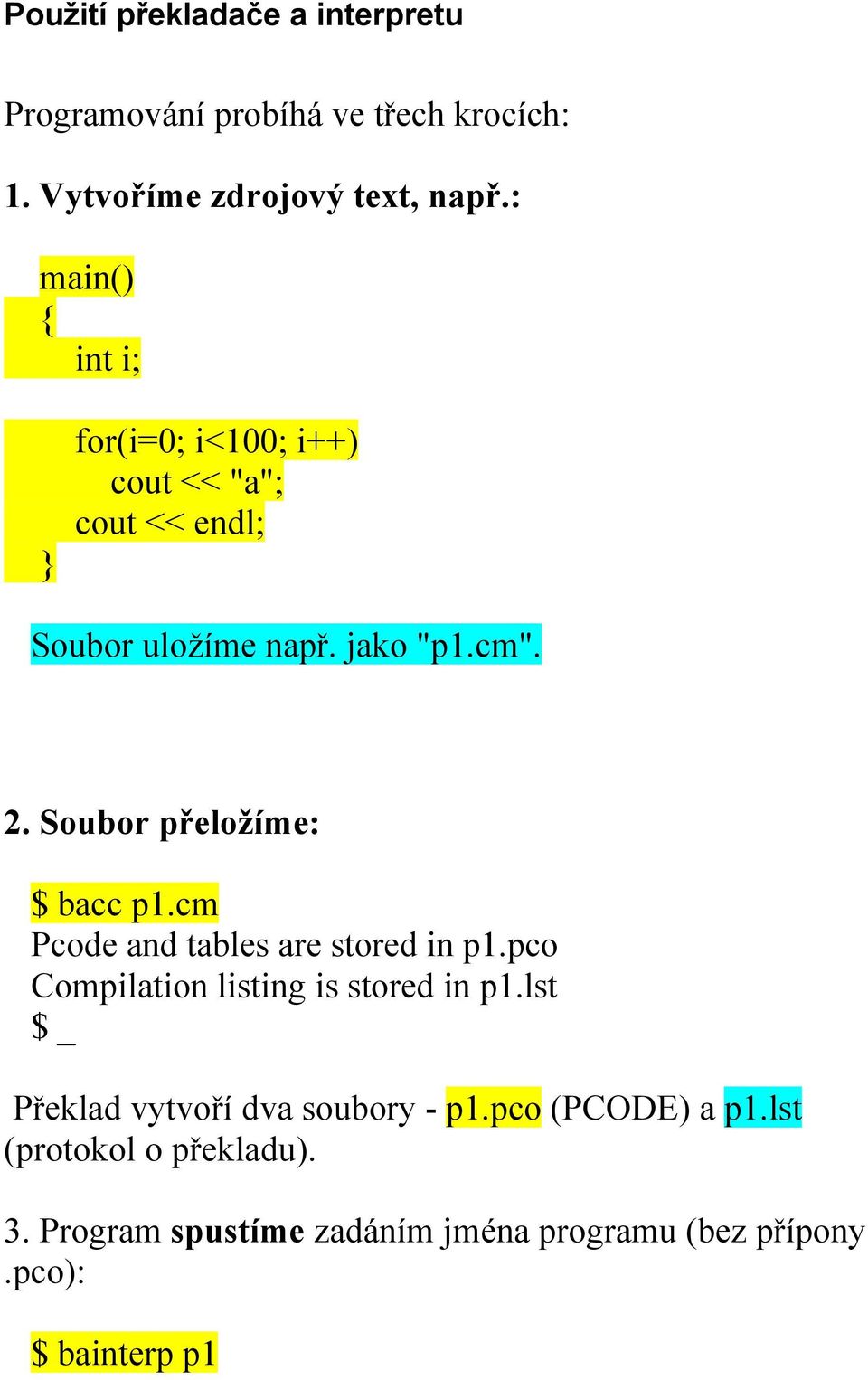 Soubor přeložíme: $ bacc p1.cm Pcode and tables are stored in p1.pco Compilation listing is stored in p1.