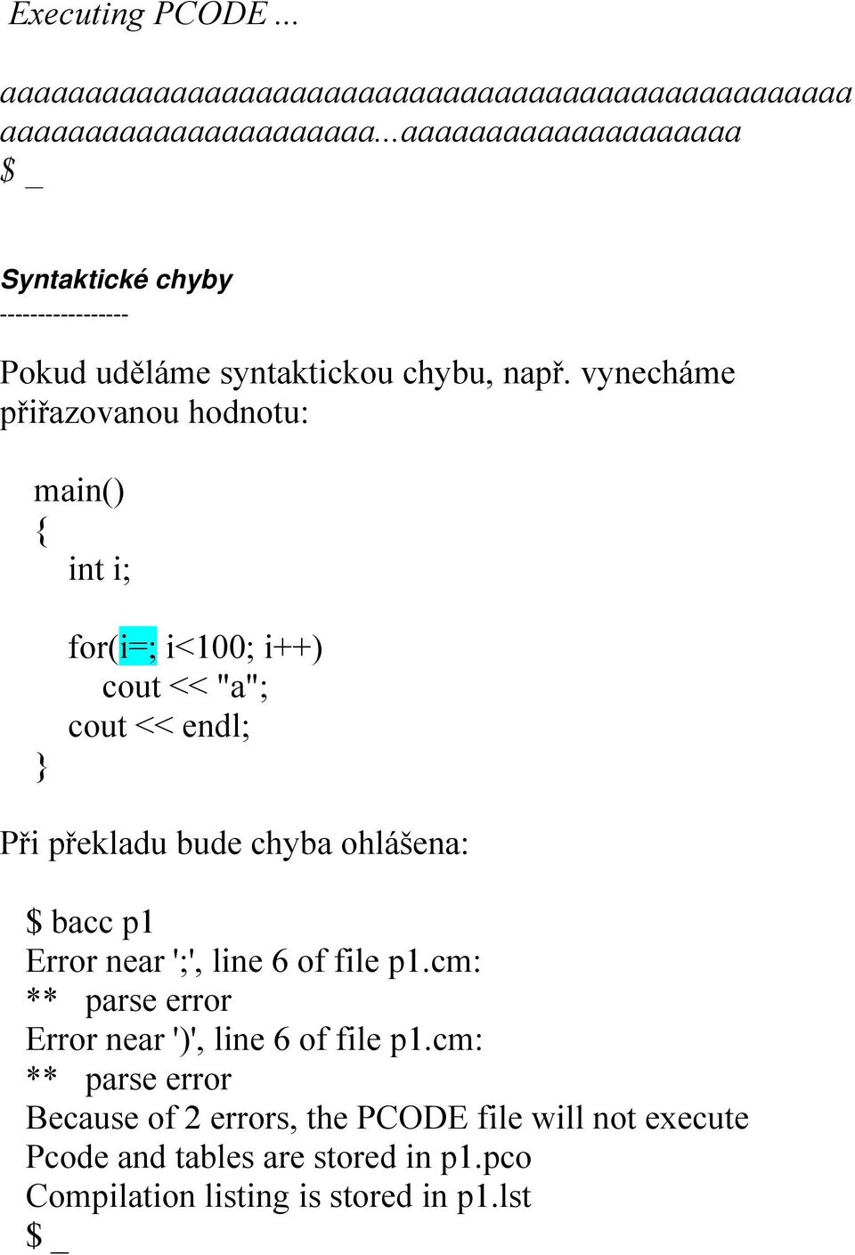 vynecháme přiřazovanou hodnotu: main() { int i; for(i=; i<100; i++) cout << "a"; cout << endl; Při překladu bude chyba ohlášena: $ bacc p1