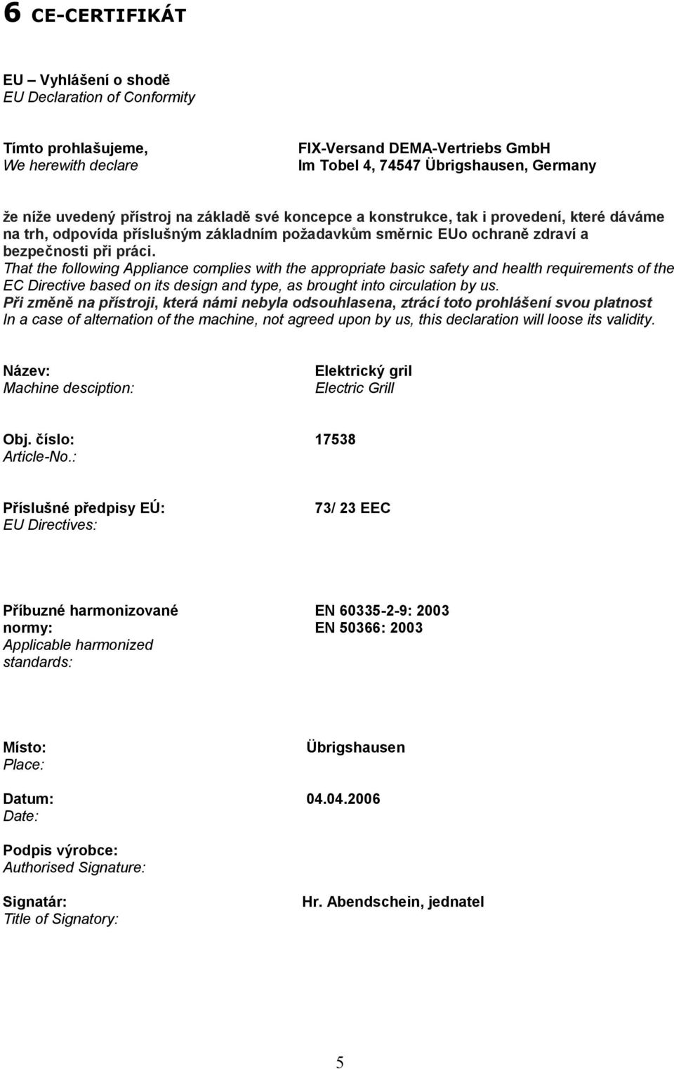 That the following Appliance complies with the appropriate basic safety and health requirements of the EC Directive based on its design and type, as brought into circulation by us.