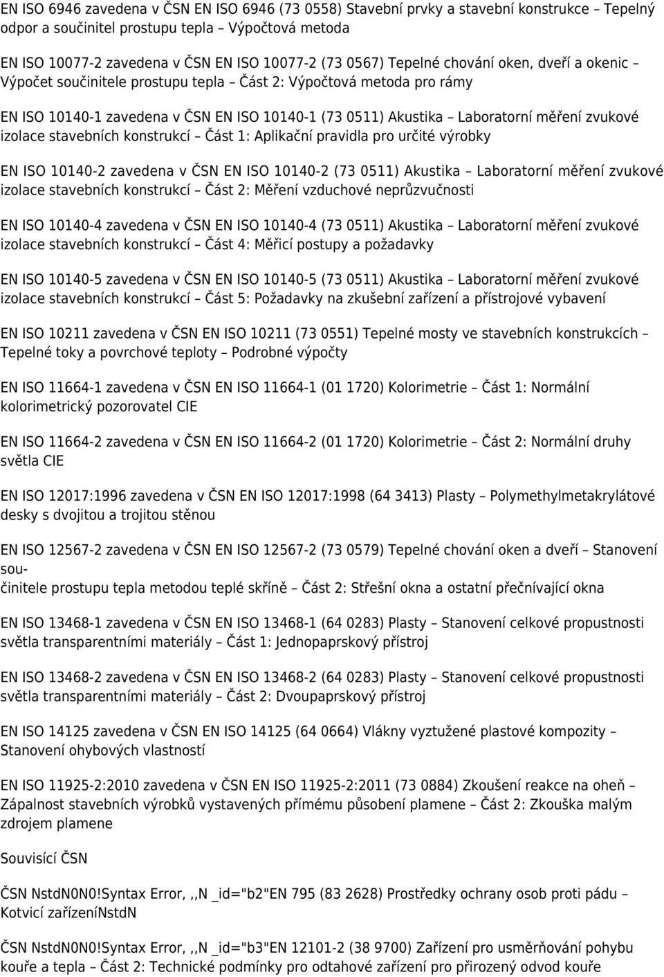 izolace stavebních konstrukcí Část 1: Aplikační pravidla pro určité výrobky EN ISO 10140-2 zavedena v ČSN EN ISO 10140-2 (73 0511) Akustika Laboratorní měření zvukové izolace stavebních konstrukcí