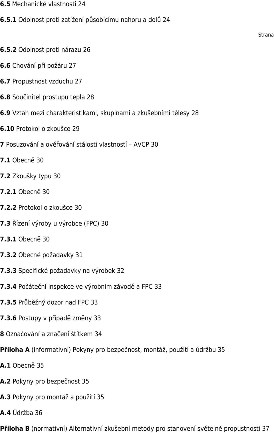 2 Zkoušky typu 30 7.2.1 Obecně 30 7.2.2 Protokol o zkoušce 30 7.3 Řízení výroby u výrobce (FPC) 30 7.3.1 Obecně 30 7.3.2 Obecné požadavky 31 7.3.3 Specifické požadavky na výrobek 32 7.3.4 Počáteční inspekce ve výrobním závodě a FPC 33 7.