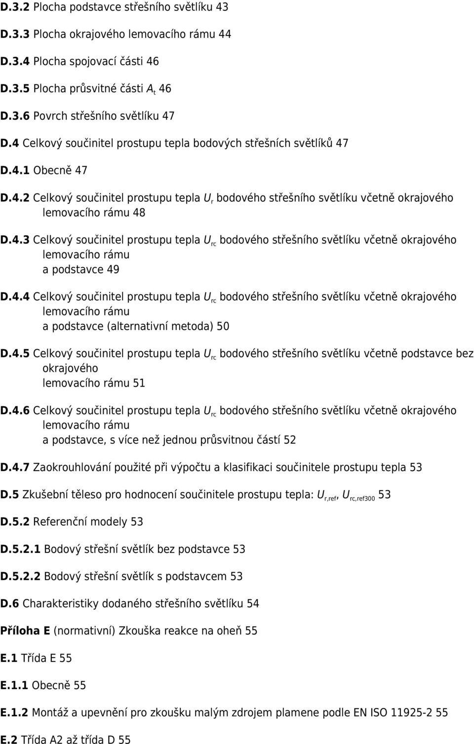 4.4 Celkový součinitel prostupu tepla U rc bodového střešního světlíku včetně okrajového lemovacího rámu a podstavce (alternativní metoda) 50 D.4.5 Celkový součinitel prostupu tepla U rc bodového střešního světlíku včetně podstavce bez okrajového lemovacího rámu 51 D.