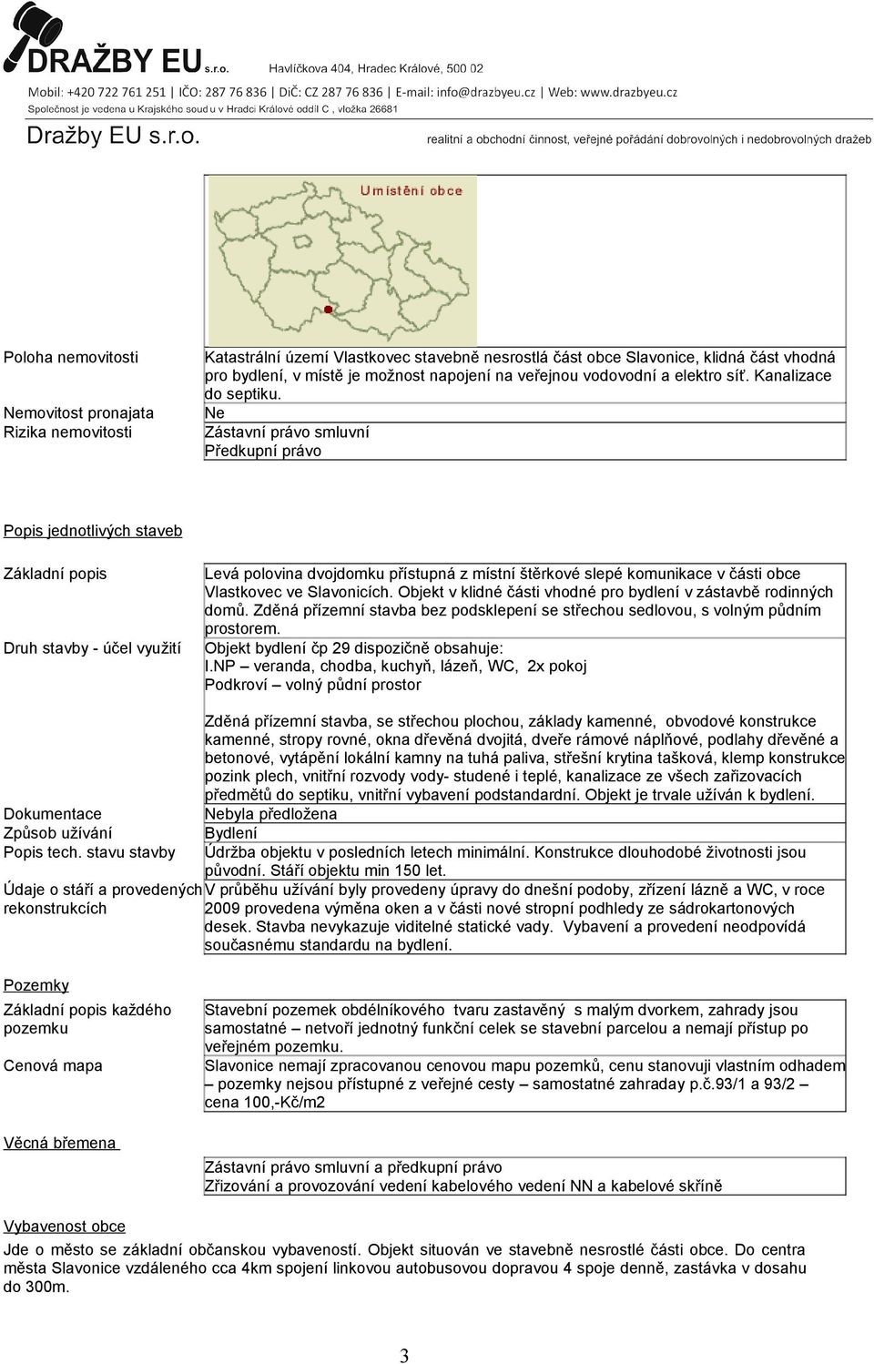 Ne Zástavní právo smluvní Předkupní právo Popis jednotlivých staveb Základní popis Druh stavby - účel využití Levá polovina dvojdomku přístupná z místní štěrkové slepé komunikace v části obce