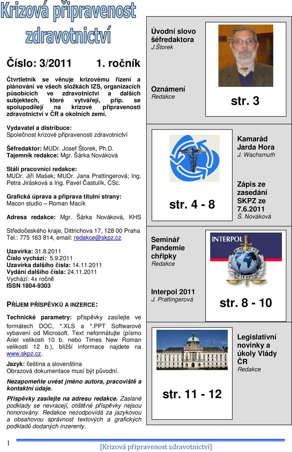 se spolupodílejí na krizové připravenosti zdravotnictví v ČR a okolních zemí. Vydavatel a distribuce: Společnost krizové připravenosti zdravotnictví Šéfredaktor: MUDr. Josef Štorek, Ph.D. Tajemník redakce: Mgr.