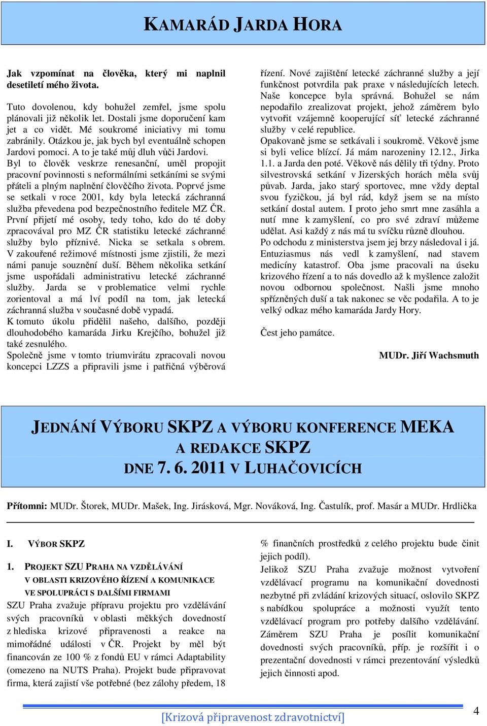 Byl to člověk veskrze renesanční, uměl propojit pracovní povinnosti s neformálními setkáními se svými přáteli a plným naplnění člověčího života.
