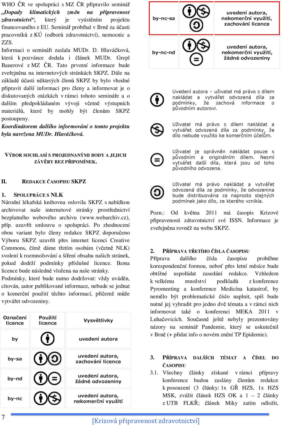 Grepl Bauerové z MZ ČR. Tato prvotní informace bude zveřejněna na internetových stránkách SKPZ.