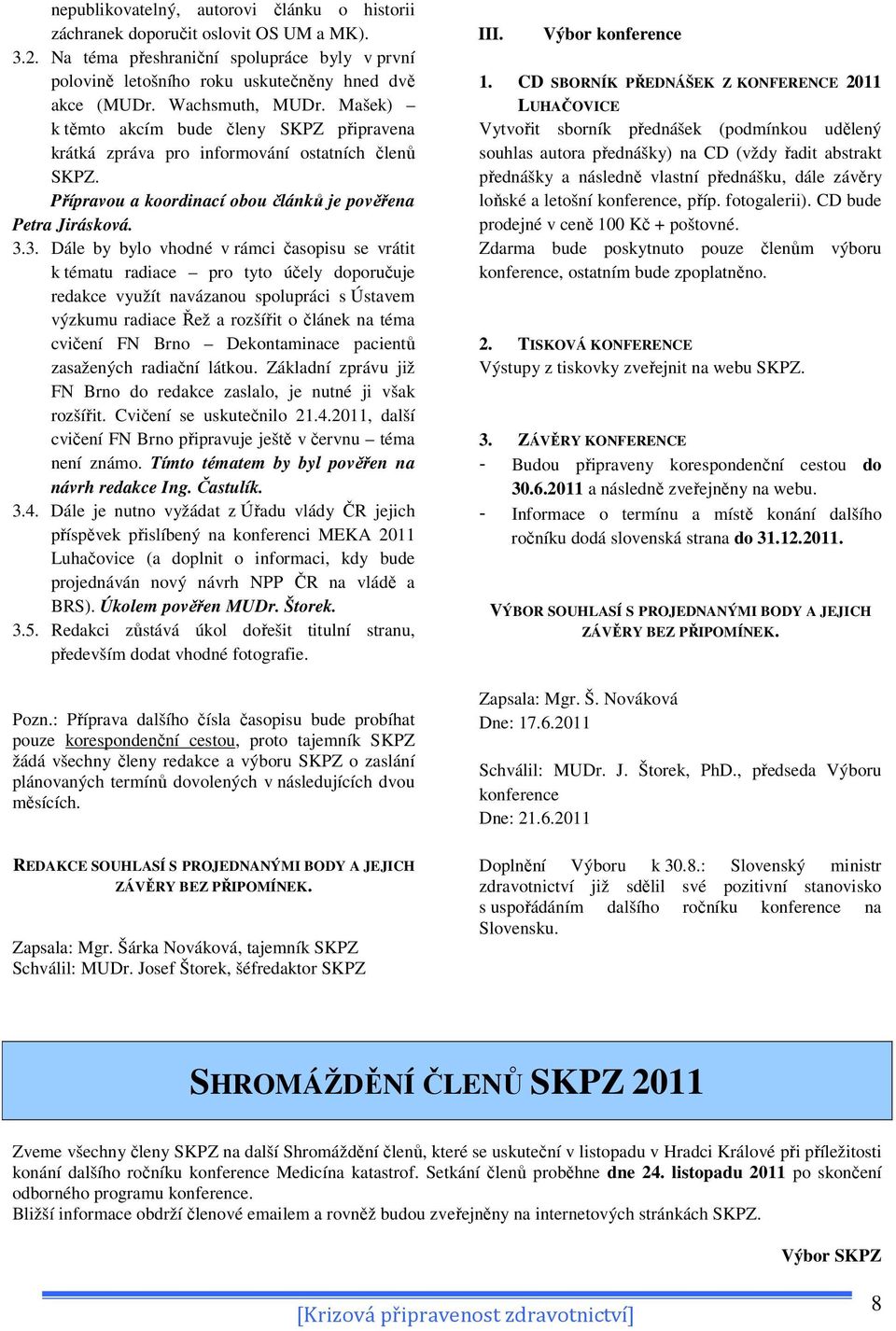 3. Dále by bylo vhodné v rámci časopisu se vrátit k tématu radiace pro tyto účely doporučuje redakce využít navázanou spolupráci s Ústavem výzkumu radiace Řež a rozšířit o článek na téma cvičení FN