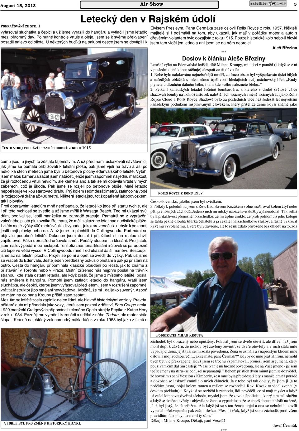 Pana âermáka zase oslovil Rolls Royce z roku 1957. Nûktefií majitelé si i po mákli na tom, aby ukázali, jak mají v pofiádku motor a auto s dfievûn m volantem bylo dozajista z roku 1915.