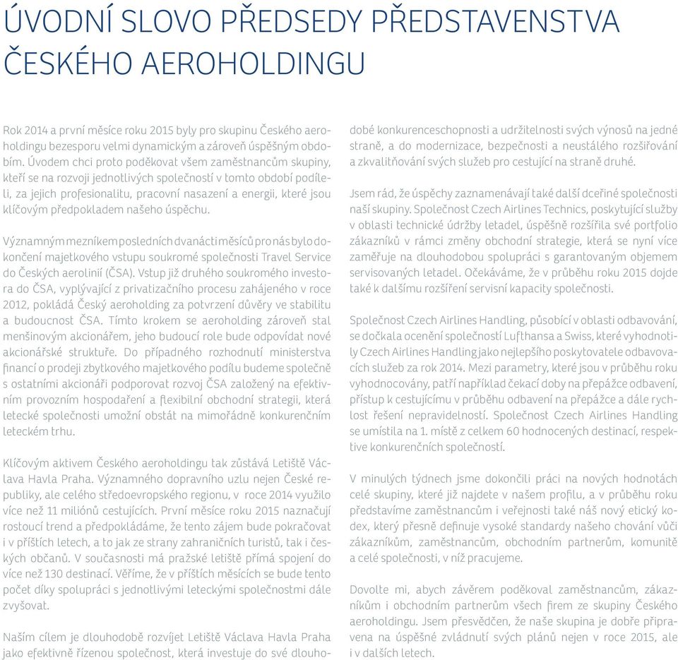 předpokladem našeho úspěchu. Významným mezníkem posledních dvanácti měsíců pro nás bylo dokončení majetkového vstupu soukromé společnosti Travel Service do Českých aerolinií (ČSA).