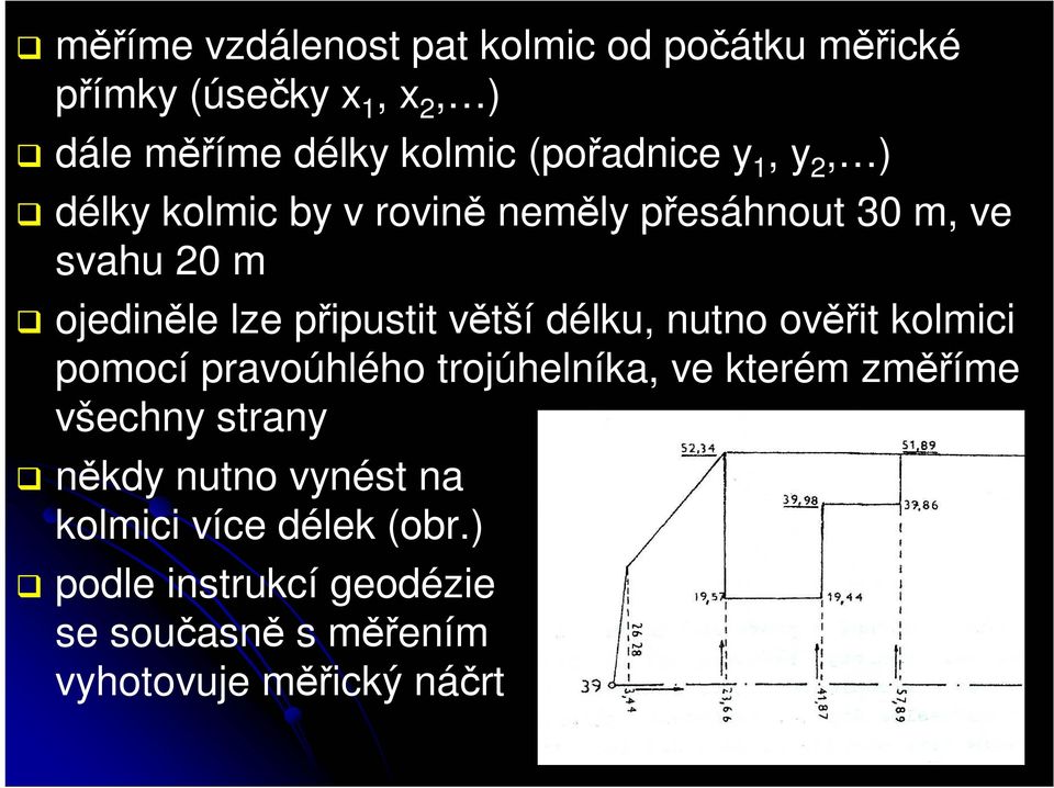 připustit větší délku, nutno ověřit kolmici pomocí pravoúhlého trojúhelníka, ve kterém změříme všechny