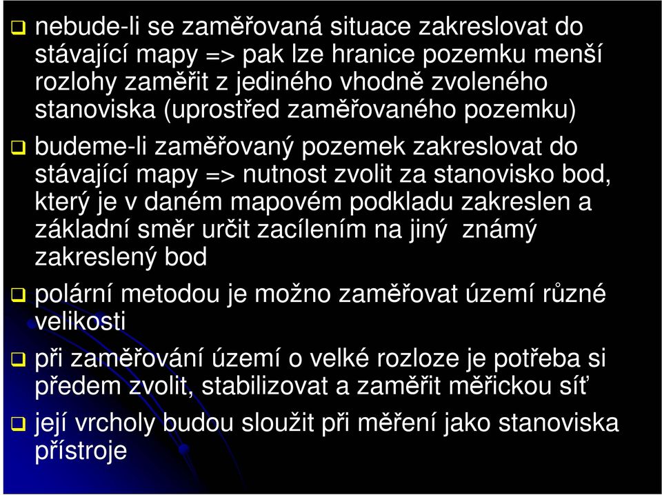 mapovém podkladu zakreslen a základní směr určit zacílením na jiný známý zakreslený bod polární metodou je možno zaměřovat území různé velikosti při