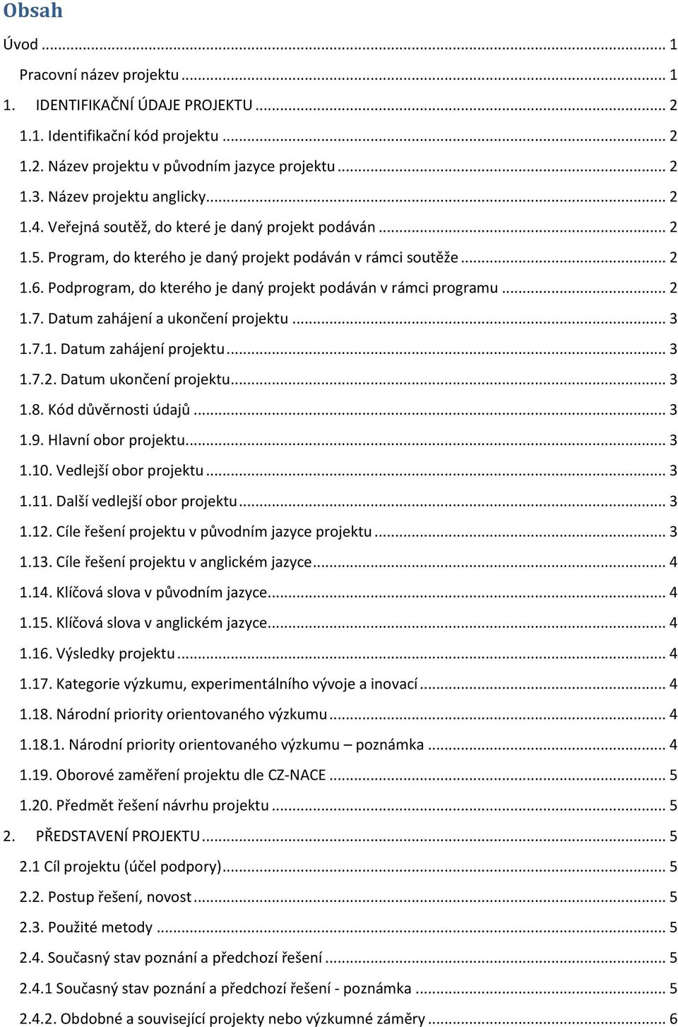 Podprogram, do kterého je daný projekt podáván v rámci programu... 2 1.7. Datum zahájení a ukončení projektu... 3 1.7.1. Datum zahájení projektu... 3 1.7.2. Datum ukončení projektu... 3 1.8.