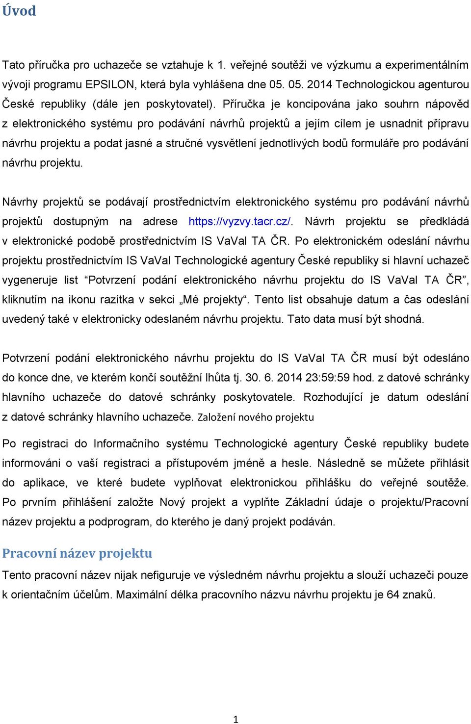 Příručka je koncipována jako souhrn nápověd z elektronického systému pro podávání návrhů projektů a jejím cílem je usnadnit přípravu návrhu projektu a podat jasné a stručné vysvětlení jednotlivých