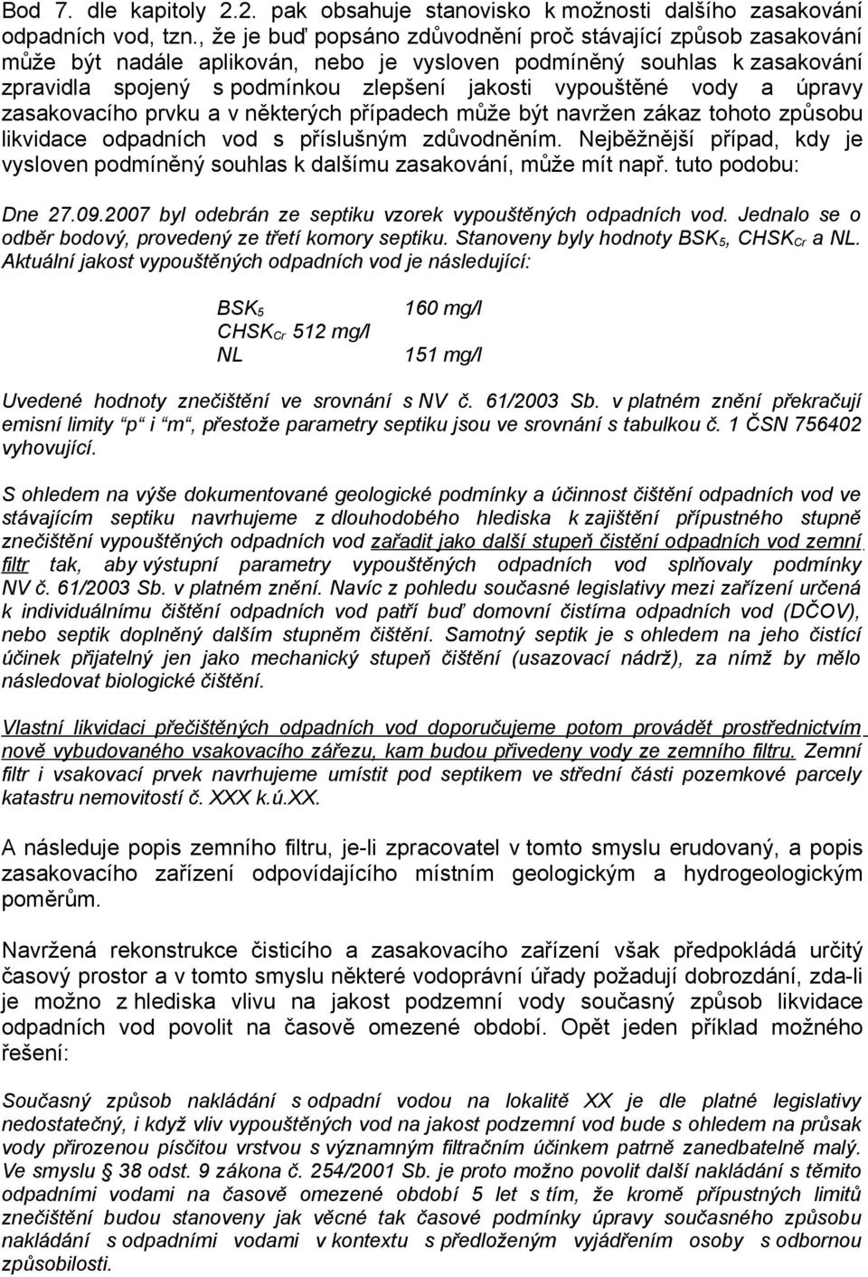 vody a úpravy zasakovacího prvku a v některých případech může být navržen zákaz tohoto způsobu likvidace odpadních vod s příslušným zdůvodněním.