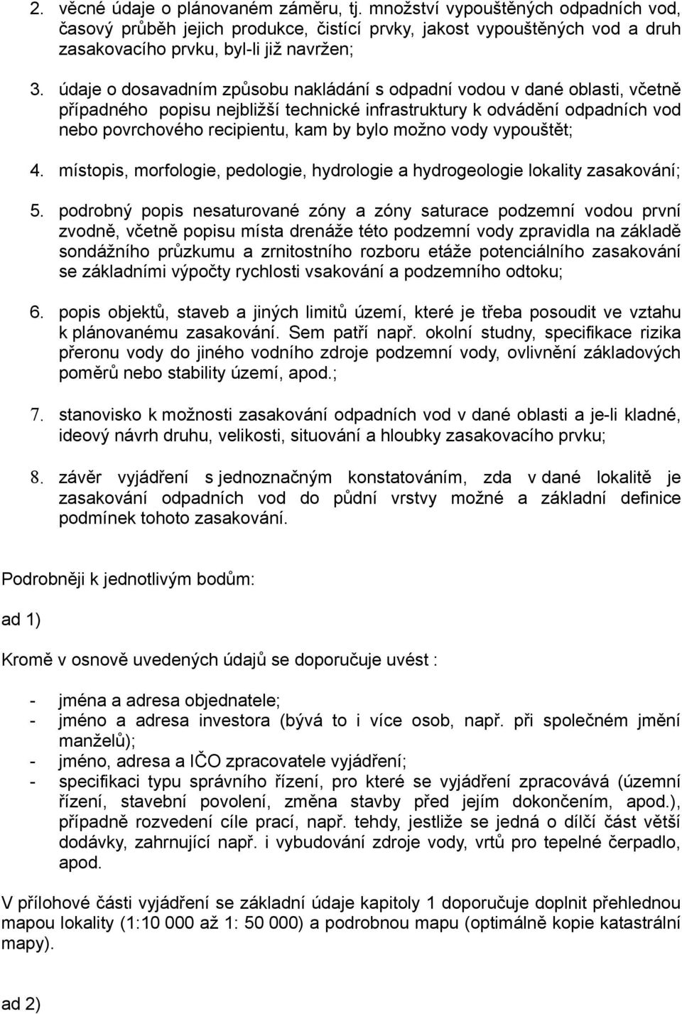 možno vody vypouštět; 4. místopis, morfologie, pedologie, hydrologie a hydrogeologie lokality zasakování; 5.