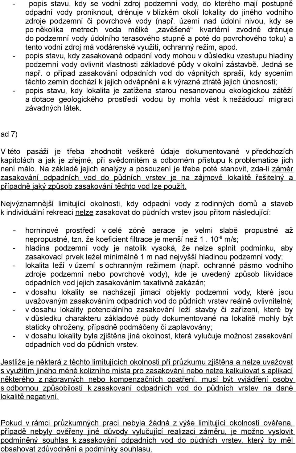 vodárenské využití, ochranný režim, apod. - popis stavu, kdy zasakované odpadní vody mohou v důsledku vzestupu hladiny podzemní vody ovlivnit vlastnosti základové půdy v okolní zástavbě.