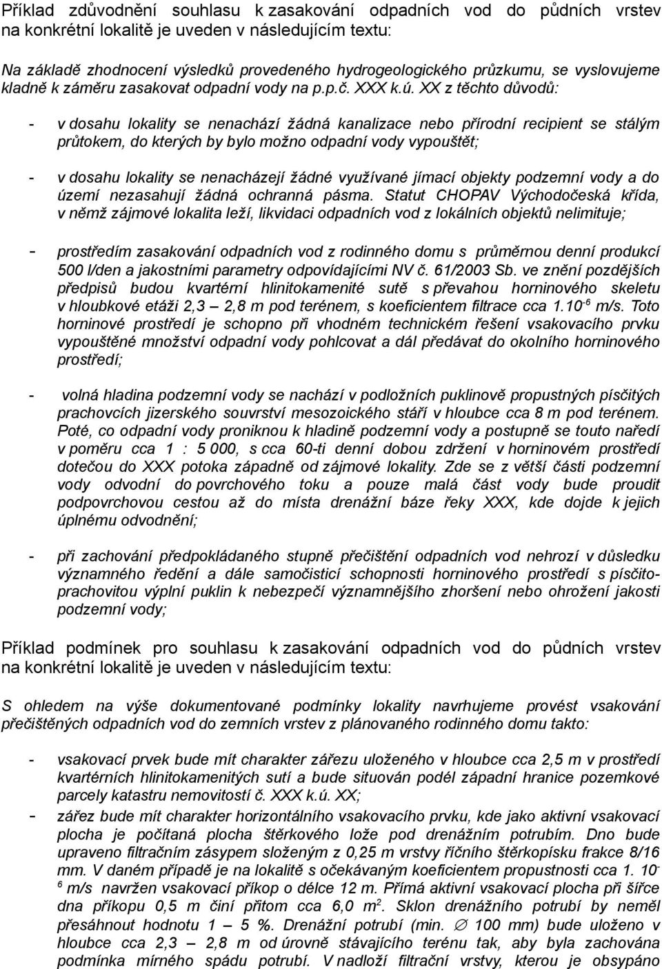 XX z těchto důvodů: - v dosahu lokality se nenachází žádná kanalizace nebo přírodní recipient se stálým průtokem, do kterých by bylo možno odpadní vody vypouštět; - v dosahu lokality se nenacházejí