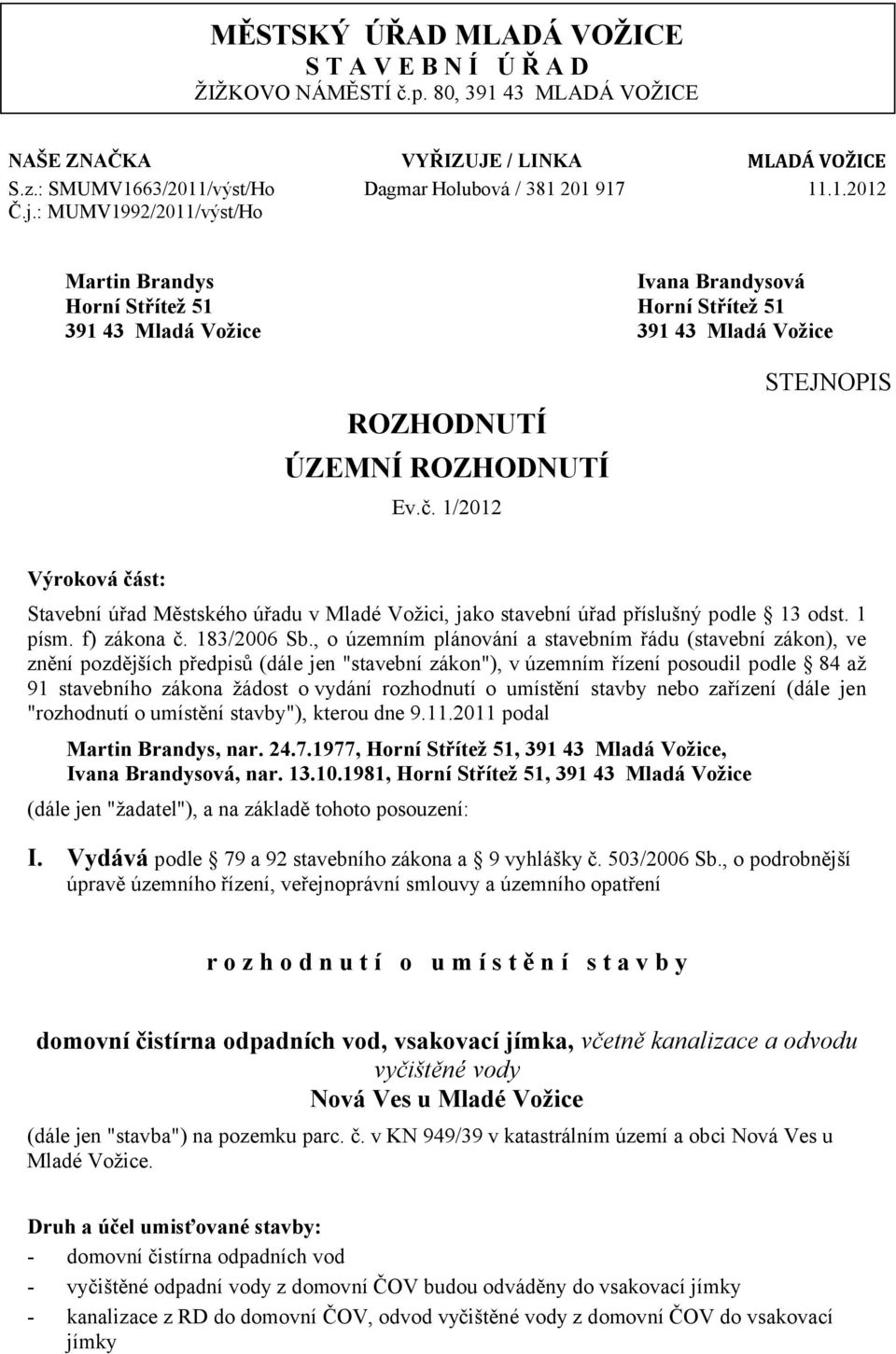 1/2012 STEJNOPIS Výroková část: Stavební úřad Městského úřadu v Mladé Vožici, jako stavební úřad příslušný podle 13 odst. 1 písm. f) zákona č. 183/2006 Sb.