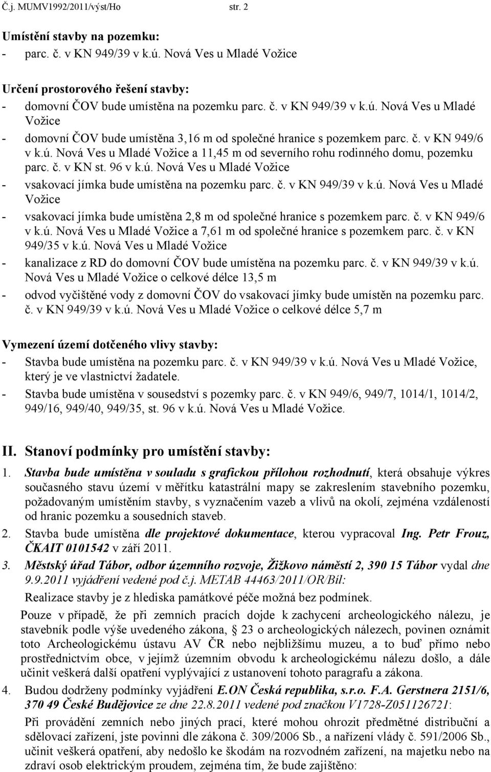 ú. Nová Ves u Mladé Vožice - vsakovací jímka bude umístěna 2,8 m od společné hranice s pozemkem parc. č. v KN 949/6 v k.ú. Nová Ves u Mladé Vožice a 7,61 m od společné hranice s pozemkem parc. č. v KN 949/35 v k.