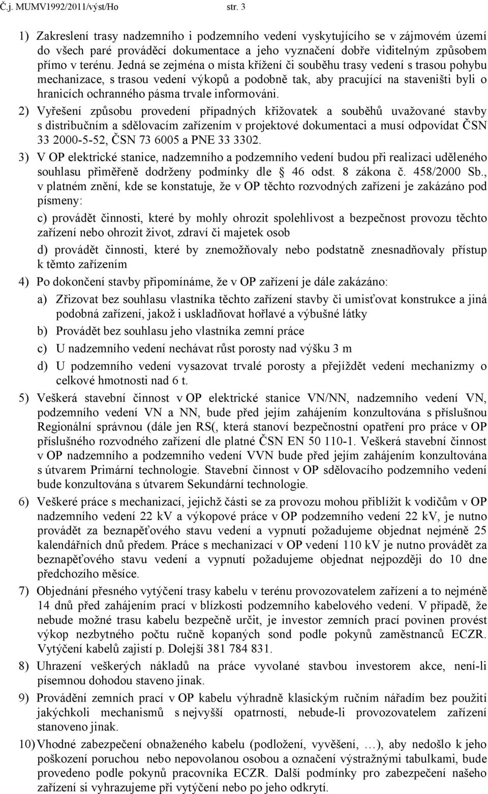 Jedná se zejména o místa křížení či souběhu trasy vedení s trasou pohybu mechanizace, s trasou vedení výkopů a podobně tak, aby pracující na staveništi byli o hranicích ochranného pásma trvale