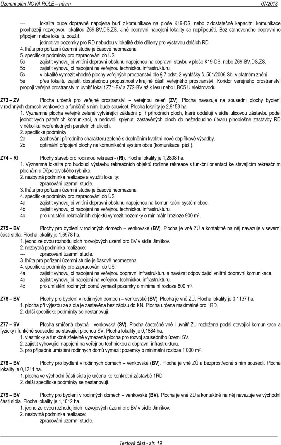 lhůta pro pořízení územní studie je časově neomezena. 5.