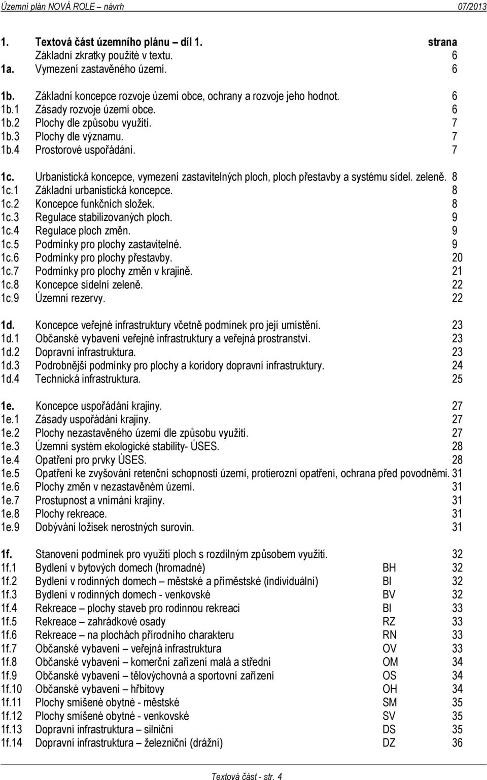 Urbanistická koncepce, vymezení zastavitelných ploch, ploch přestavby a systému sídel. zeleně. 8 1c.1 Základní urbanistická koncepce. 8 1c.2 Koncepce funkčních složek. 8 1c.3 Regulace stabilizovaných ploch.