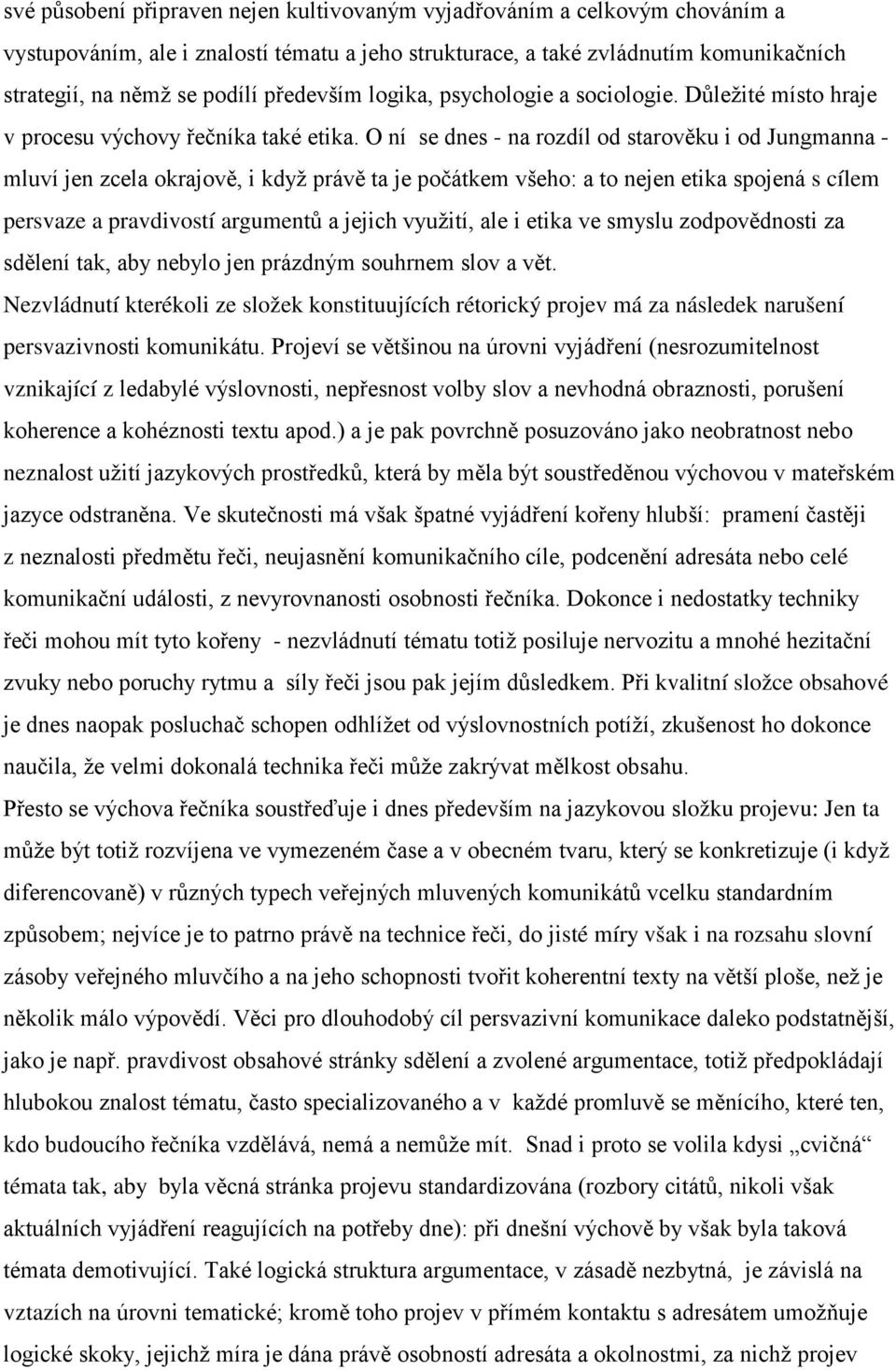 O ní se dnes - na rozdíl od starověku i od Jungmanna - mluví jen zcela okrajově, i když právě ta je počátkem všeho: a to nejen etika spojená s cílem persvaze a pravdivostí argumentů a jejich využití,