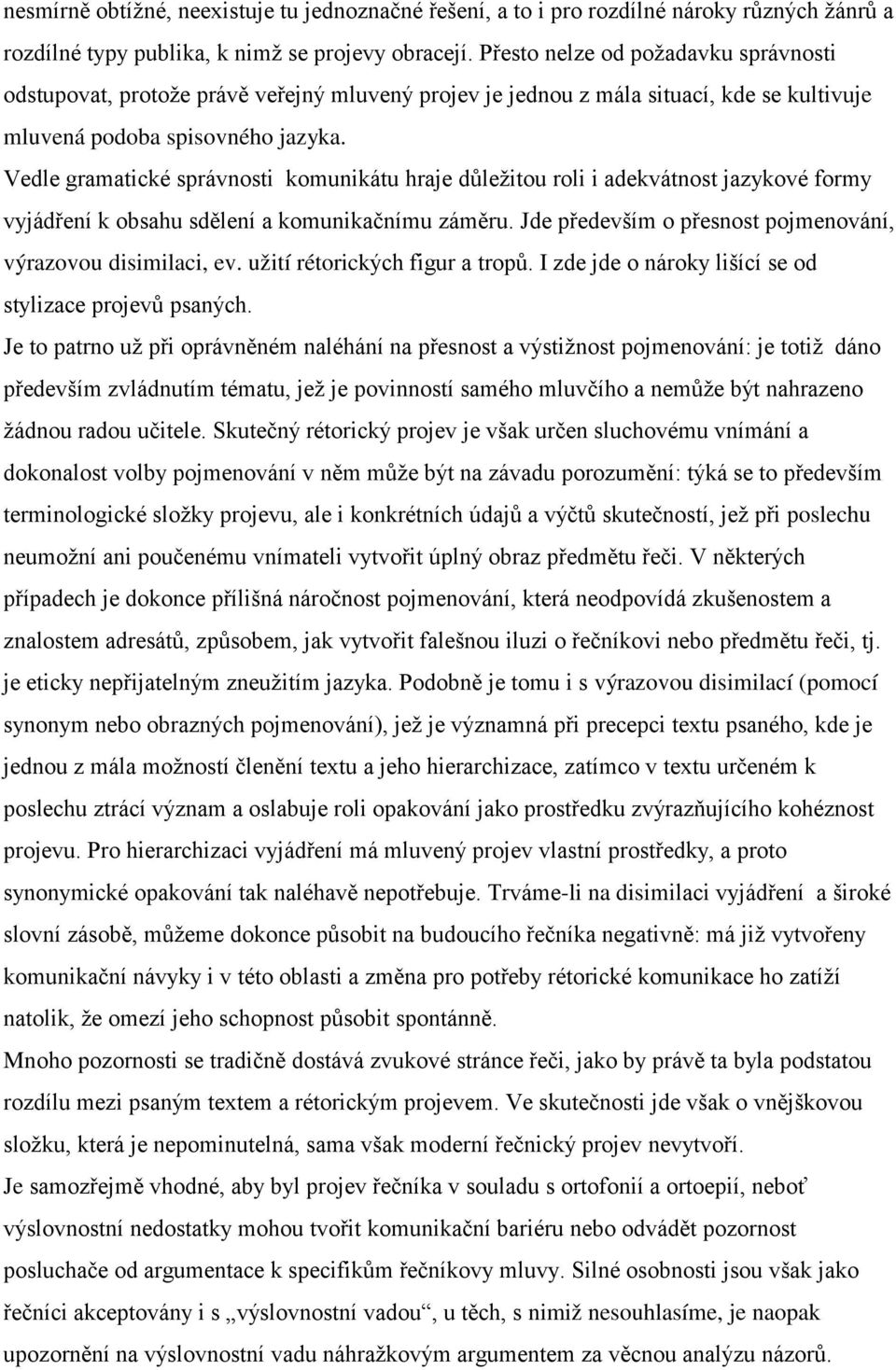 Vedle gramatické správnosti komunikátu hraje důležitou roli i adekvátnost jazykové formy vyjádření k obsahu sdělení a komunikačnímu záměru.