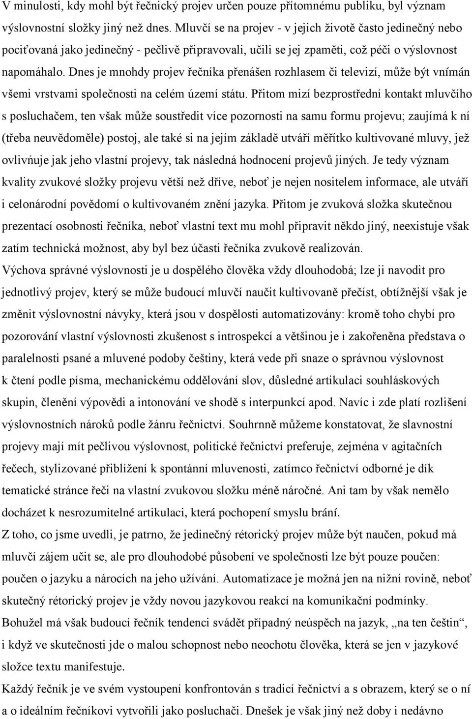Dnes je mnohdy projev řečníka přenášen rozhlasem či televizí, může být vnímán všemi vrstvami společnosti na celém území státu.