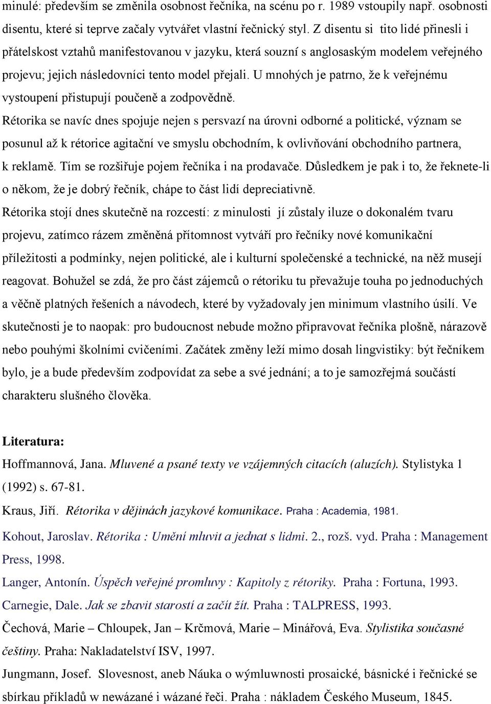 U mnohých je patrno, že k veřejnému vystoupení přistupují poučeně a zodpovědně.