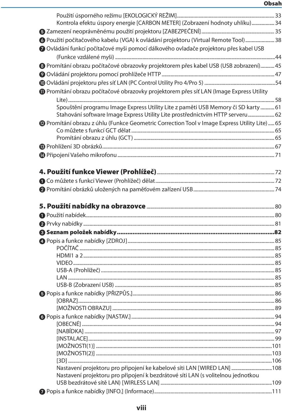 ..44 Promítání obrazu počítačové obrazovky projektorem přes kabel USB (USB zobrazení)... 45 Ovládání projektoru pomocí prohlížeče HTTP.