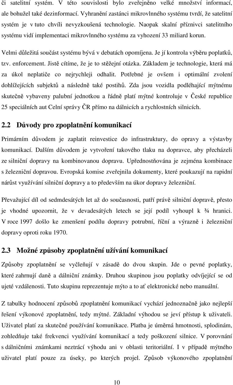 Naopak skalní příznivci satelitního systému vidí implementaci mikrovlnného systému za vyhození 33 miliard korun. Velmi důležitá součást systému bývá v debatách opomíjena.