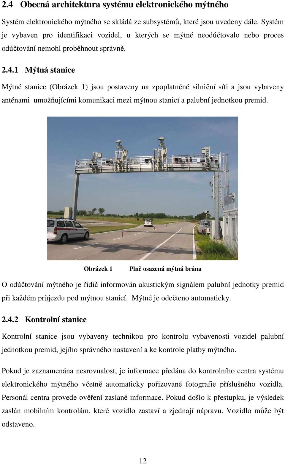 1 Mýtná stanice Mýtné stanice (Obrázek 1) jsou postaveny na zpoplatněné silniční síti a jsou vybaveny anténami umožňujícími komunikaci mezi mýtnou stanicí a palubní jednotkou premid.