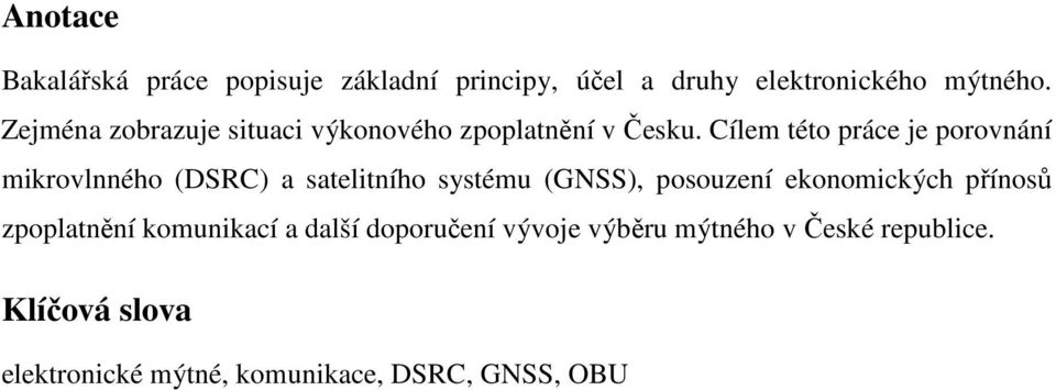 Cílem této práce je porovnání mikrovlnného (DSRC) a satelitního systému (GNSS), posouzení