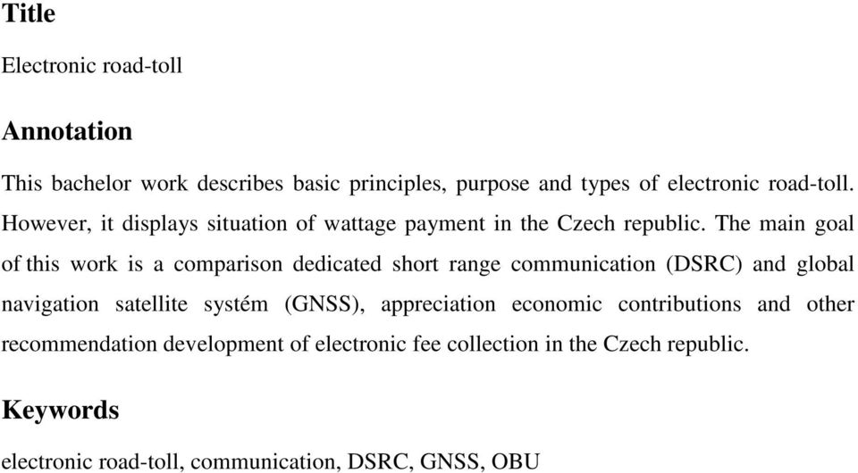 The main goal of this work is a comparison dedicated short range communication (DSRC) and global navigation satellite systém