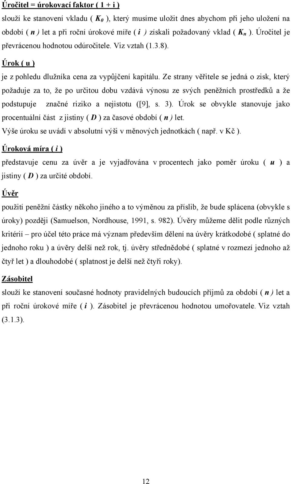 Ze strany v#&itele se jedná o zisk, kter$ po"aduje za to, "e po ur%itou dobu vzdává v$nosu ze sv$ch pen#"ních prost&edk' a "e podstupuje zna%né riziko a nejistotu ([9], s. 3).