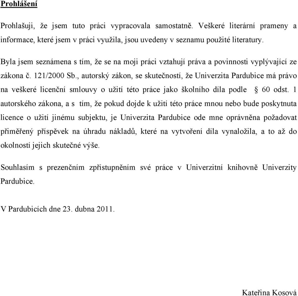 , autorsk$ zákon, se skute%ností, "e Univerzita Pardubice má právo na vekeré licen%ní smlouvy o u"ití této práce jako kolního díla podle 60 odst.