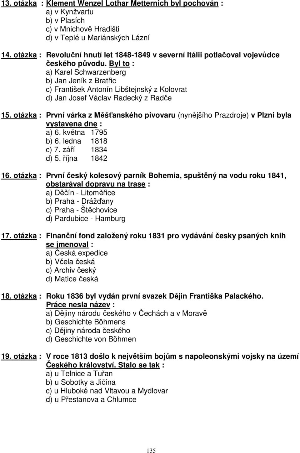 Byl to : a) Karel Schwarzenberg b) Jan Jeník z Bratřic c) František Antonín Libštejnský z Kolovrat d) Jan Josef Václav Radecký z Radče 15.