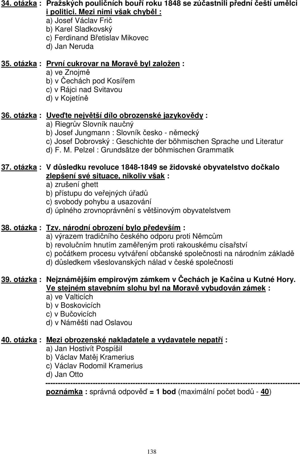 otázka : První cukrovar na Moravě byl založen : a) ve Znojmě b) v Čechách pod Kosířem c) v Rájci nad Svitavou d) v Kojetíně 36.