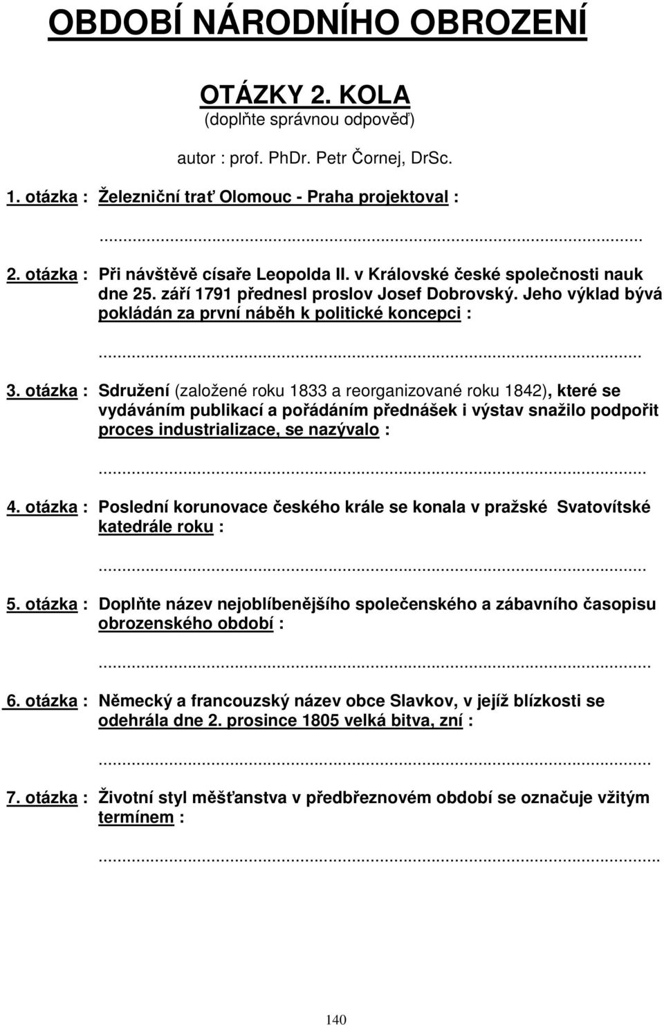 otázka : Sdružení (založené roku 1833 a reorganizované roku 1842), které se vydáváním publikací a pořádáním přednášek i výstav snažilo podpořit proces industrializace, se nazývalo :... 4.