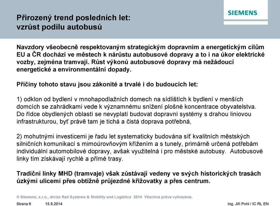 Příčiny tohoto stavu jsou zákonité a trvalé i do budoucích let: 1) odklon od bydlení v mnohapodlažních domech na sídlištích k bydlení v menších domcích se zahrádkami vede k významnému snížení plošné