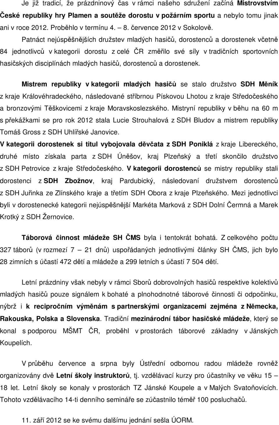 Patnáct nejúspěšnějších družstev mladých hasičů, dorostenců a dorostenek včetně 84 jednotlivců v kategorii dorostu z celé ČR změřilo své síly v tradičních sportovních hasičských disciplínách mladých