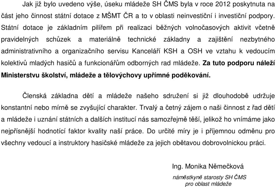 servisu Kanceláří KSH a OSH ve vztahu k vedoucím kolektivů mladých hasičů a funkcionářům odborných rad mládeže. Za tuto podporu náleží Ministerstvu školství, mládeže a tělovýchovy upřímné poděkování.