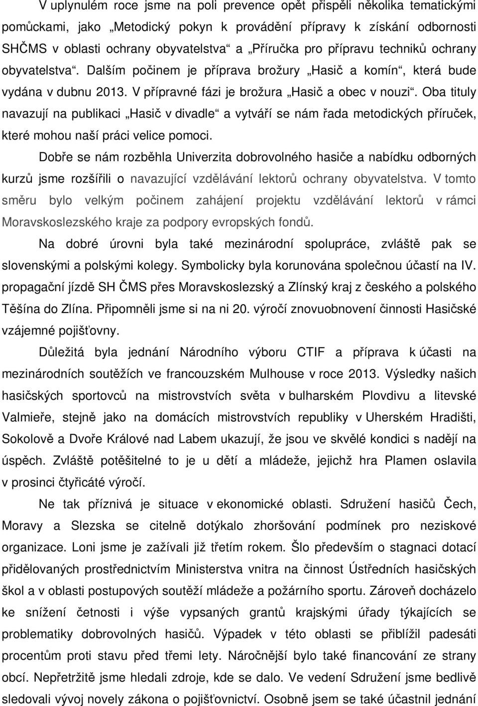 Oba tituly navazují na publikaci Hasič v divadle a vytváří se nám řada metodických příruček, které mohou naší práci velice pomoci.