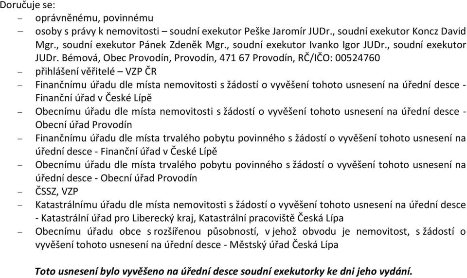 Bémová, Obec Provodín, Provodín, 471 67 Provodín, RČ/IČO: 00524760 přihlášení věřitelé VZP ČR Finančnímu úřadu dle místa nemovitosti s žádostí o vyvěšení tohoto usnesení na úřední desce - Finanční