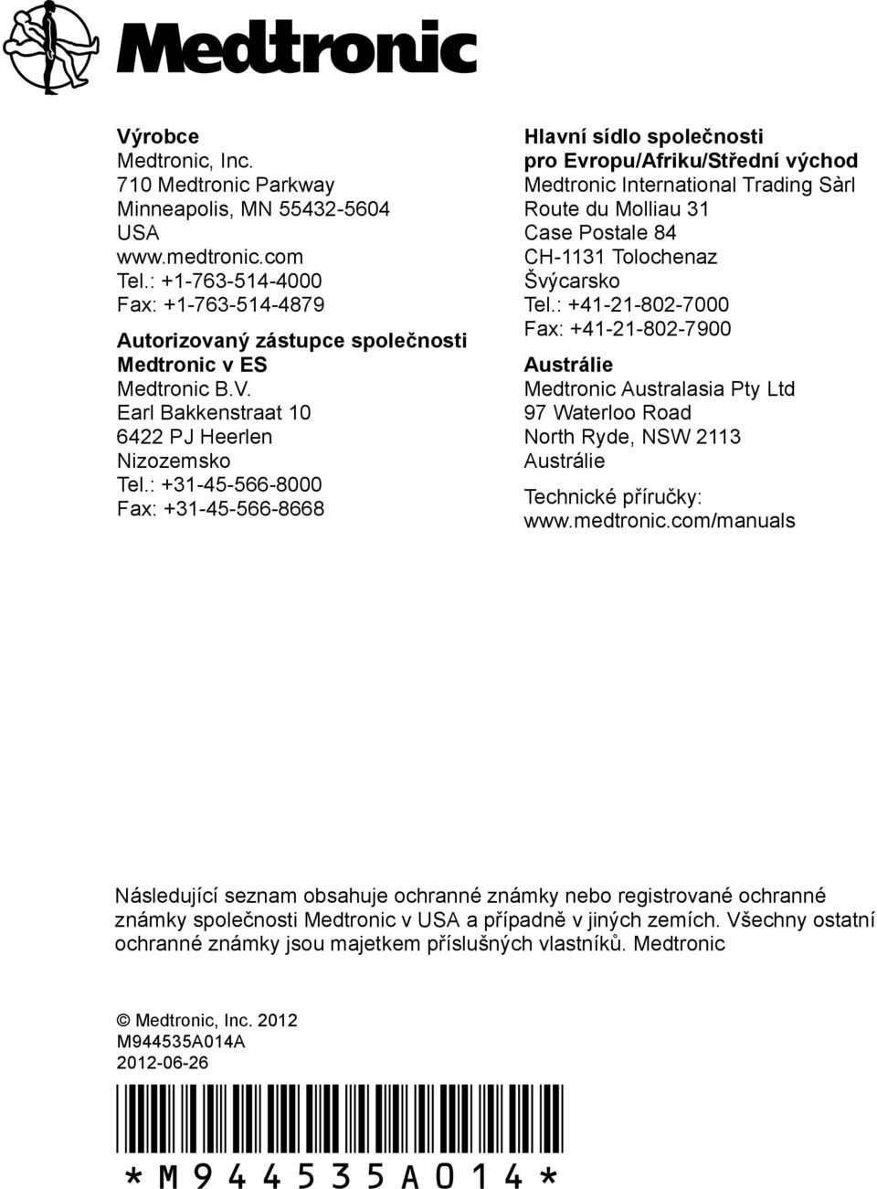 : +31-45-566-8000 Fax: +31-45-566-8668 Hlavní sídlo společnosti pro Evropu/Afriku/Střední východ Medtronic International Trading Sàrl Route du Molliau 31 Case Postale 84 CH-1131 Tolochenaz Švýcarsko